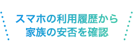 スマホの利用履歴から家族の安否を確認